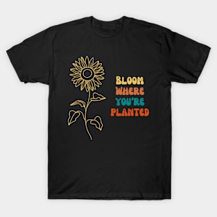 Bloom Where You're Planted T-Shirt